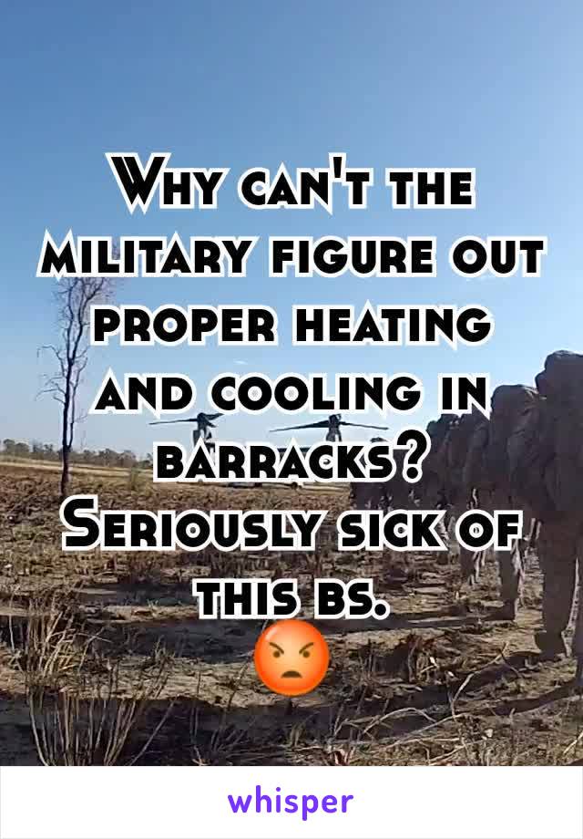 Why can't the military figure out proper heating and cooling in barracks? Seriously sick of this bs.
😡