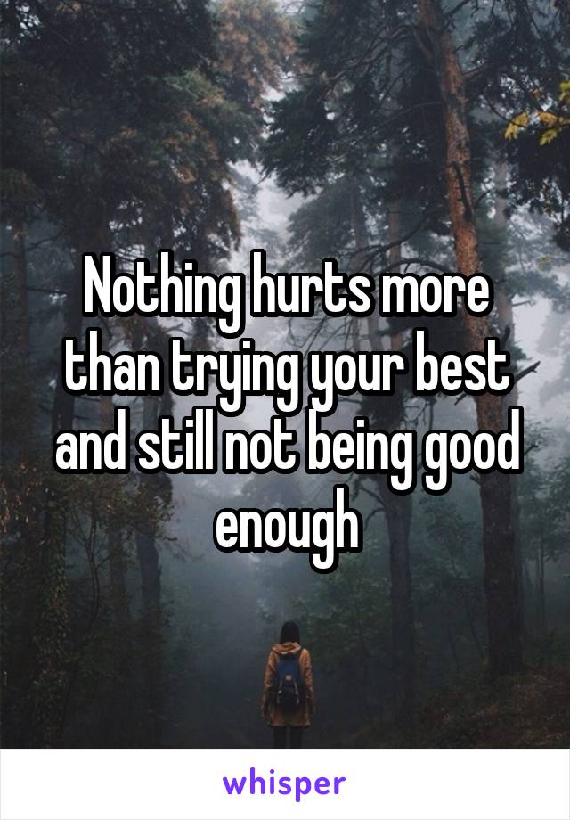 Nothing hurts more than trying your best and still not being good enough