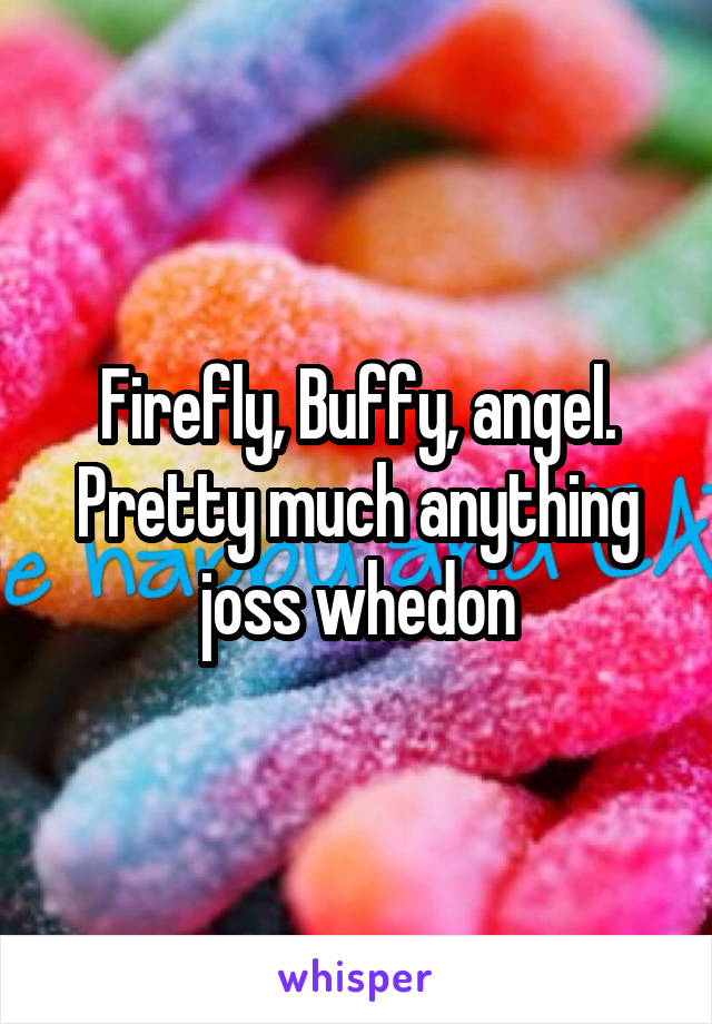 Firefly, Buffy, angel. Pretty much anything joss whedon