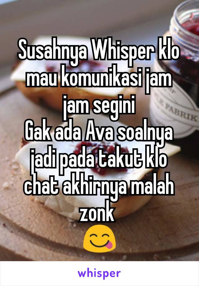 Susahnya Whisper klo mau komunikasi jam jam segini
Gak ada Ava soalnya jadi pada takut klo chat akhirnya malah zonk 
😋