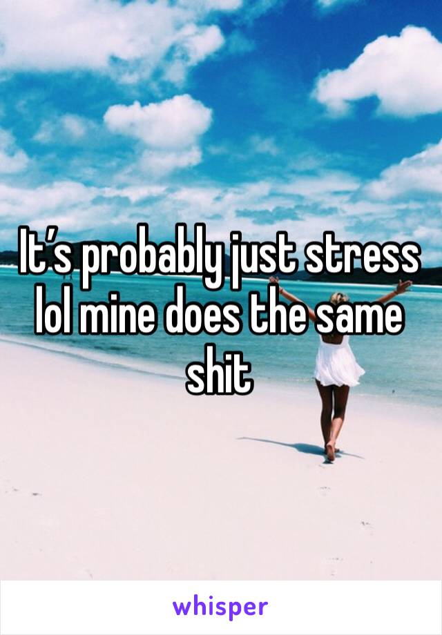 It’s probably just stress lol mine does the same shit 