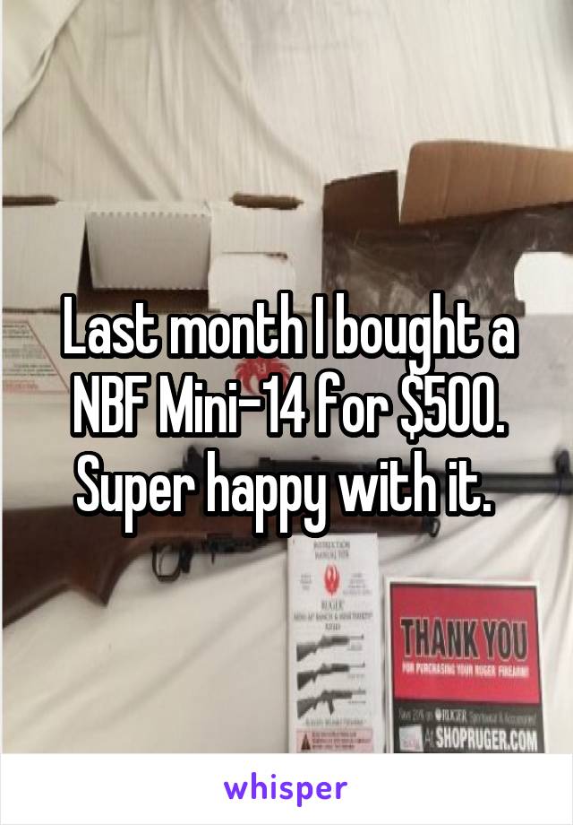 Last month I bought a NBF Mini-14 for $500. Super happy with it. 