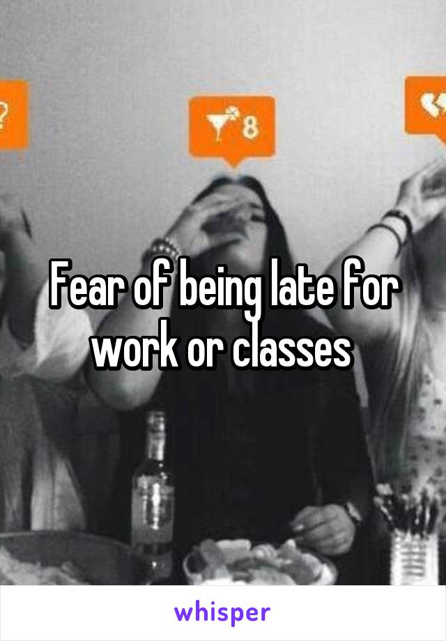 Fear of being late for work or classes 