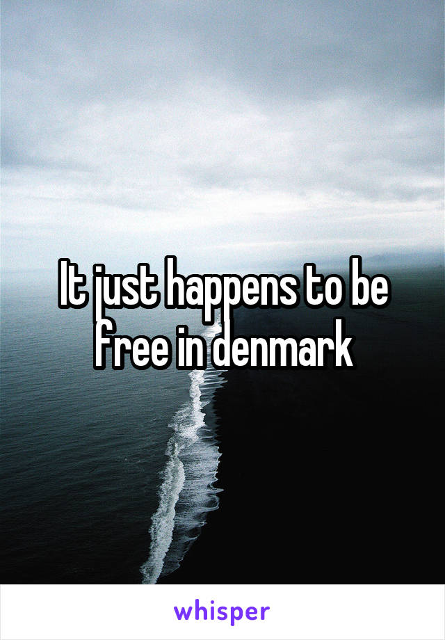 It just happens to be free in denmark