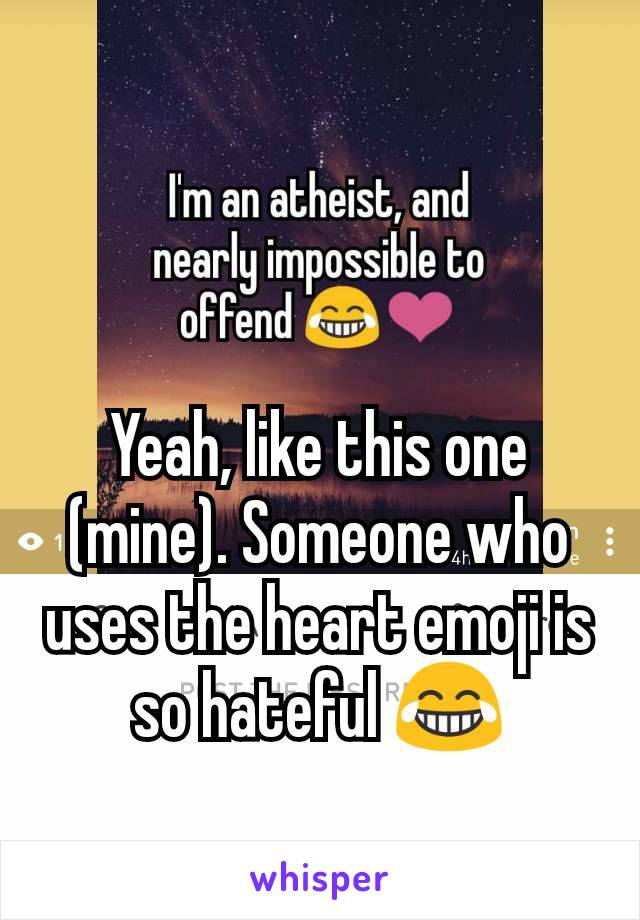 Yeah, like this one (mine). Someone who uses the heart emoji is so hateful 😂