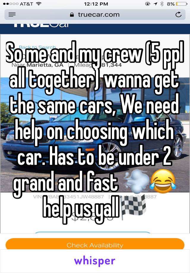 So me and my crew (5 ppl all together) wanna get the same cars, We need help on choosing which car. Has to be under 2 grand and fast 💨😂 help us yall🏁