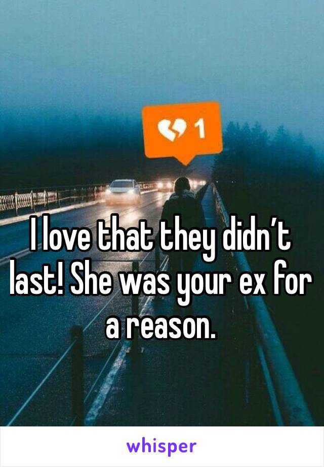 I love that they didn’t last! She was your ex for a reason. 