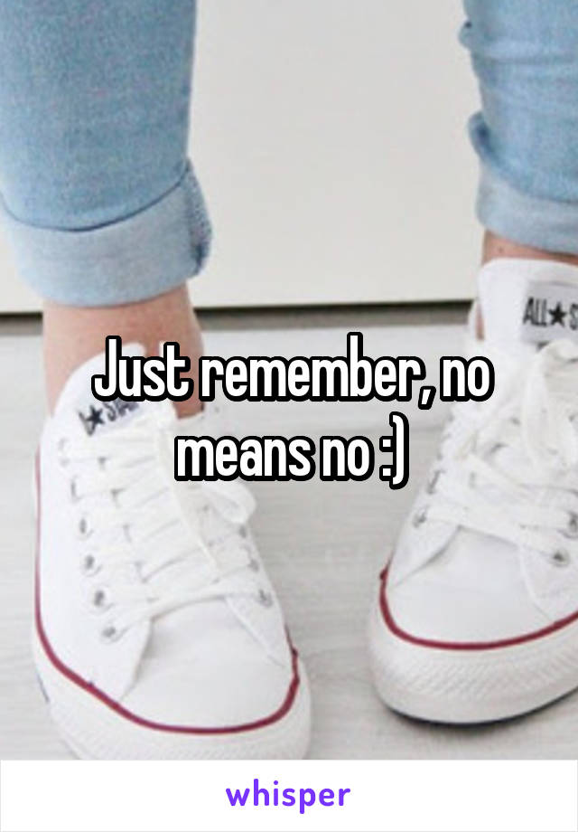 Just remember, no means no :)