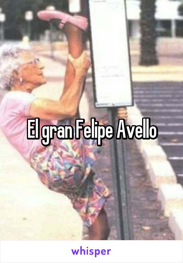 El gran Felipe Avello