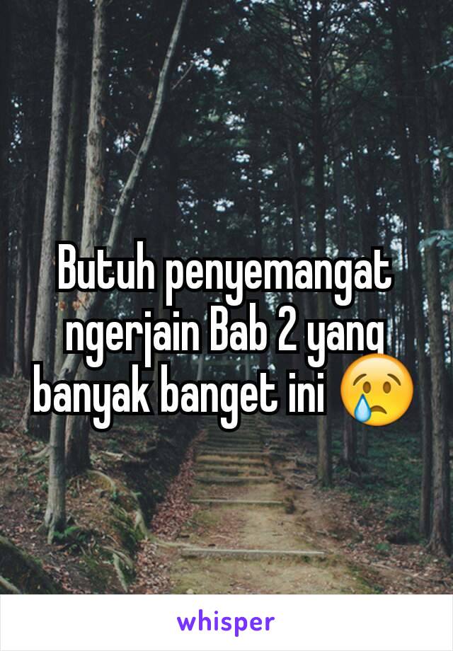 Butuh penyemangat ngerjain Bab 2 yang banyak banget ini 😢