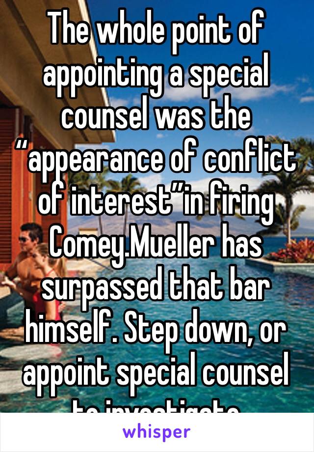 The whole point of appointing a special counsel was the “appearance of conflict of interest”in firing Comey.Mueller has surpassed that bar himself. Step down, or appoint special counsel to investigate