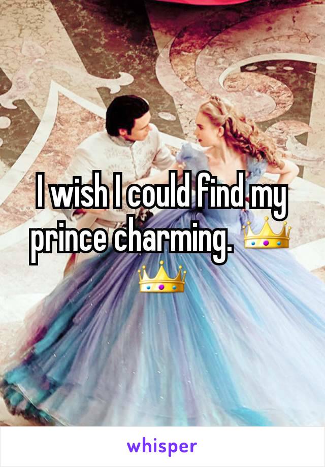 I wish I could find my prince charming. 👑👑