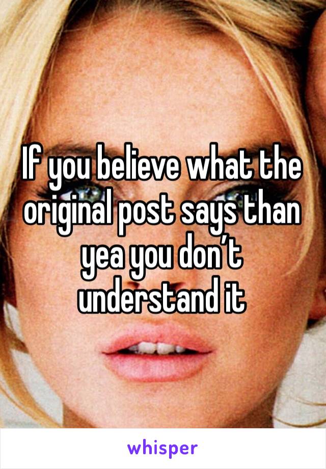 If you believe what the original post says than yea you don’t understand it 