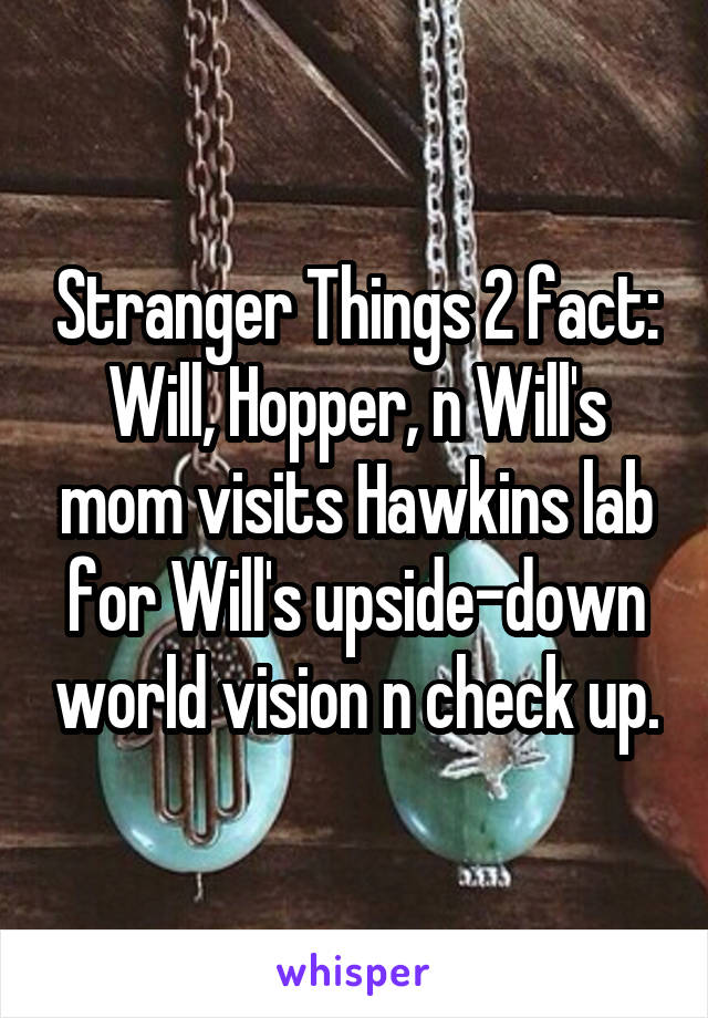 Stranger Things 2 fact: Will, Hopper, n Will's mom visits Hawkins lab for Will's upside-down world vision n check up.