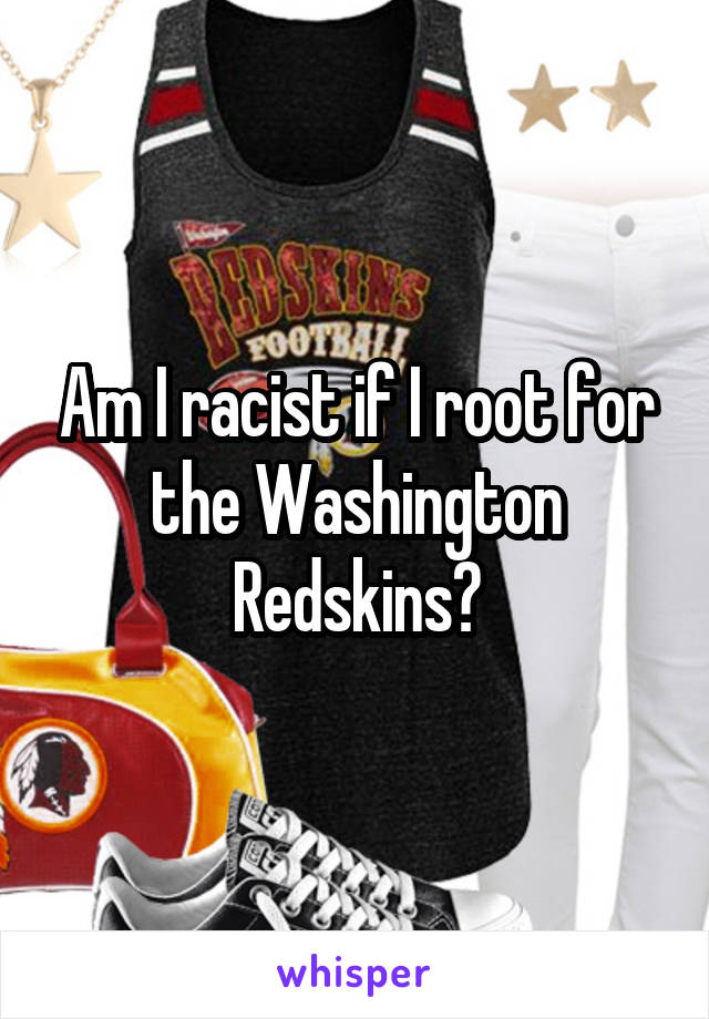 Am I racist if I root for the Washington Redskins?