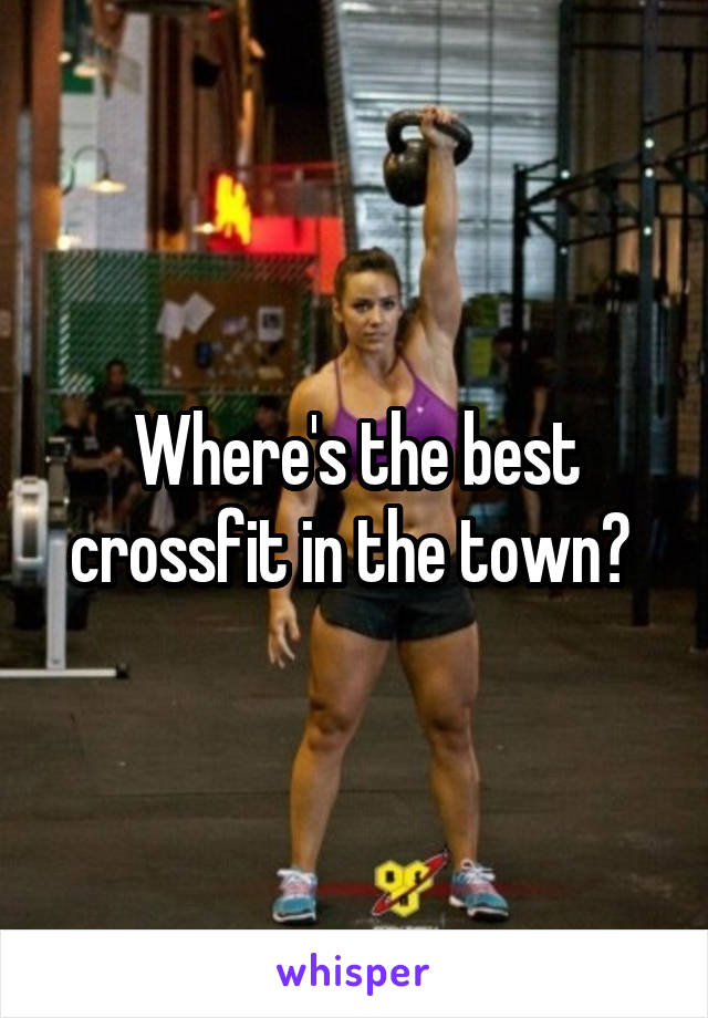 Where's the best crossfit in the town? 