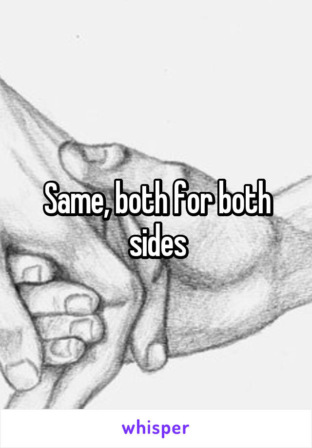 Same, both for both sides