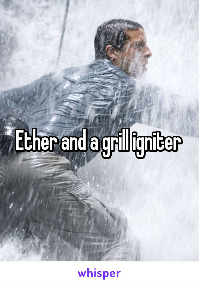 Ether and a grill igniter 