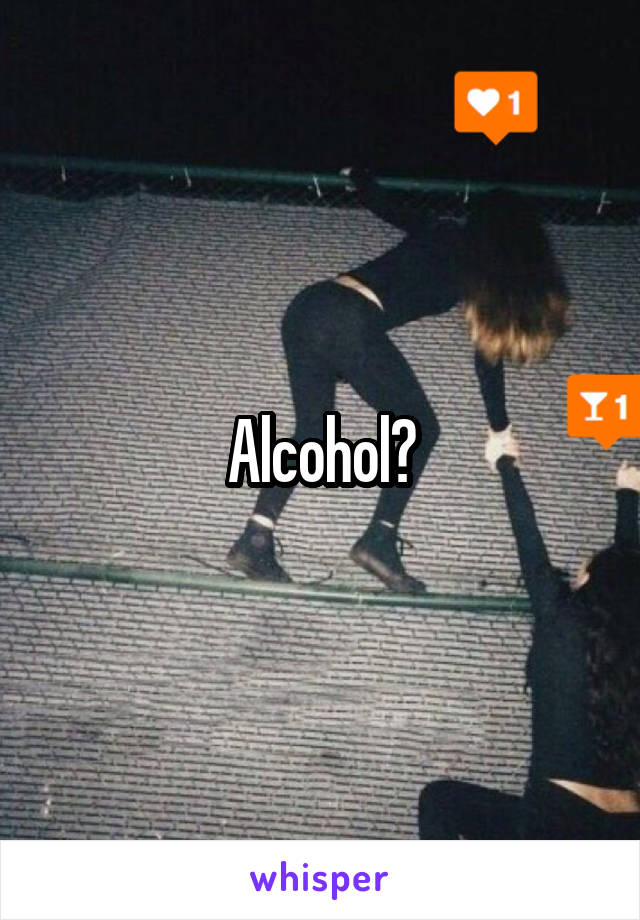 Alcohol?