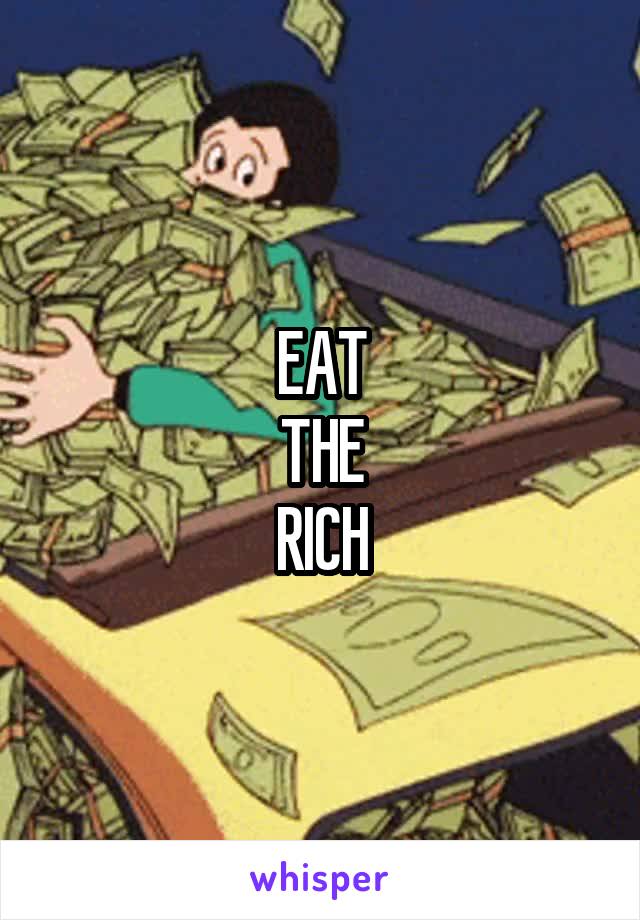 EAT
THE
RICH