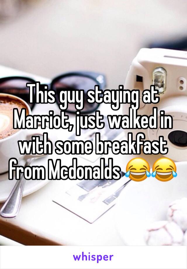 This guy staying at Marriot, just walked in with some breakfast from Mcdonalds 😂😂