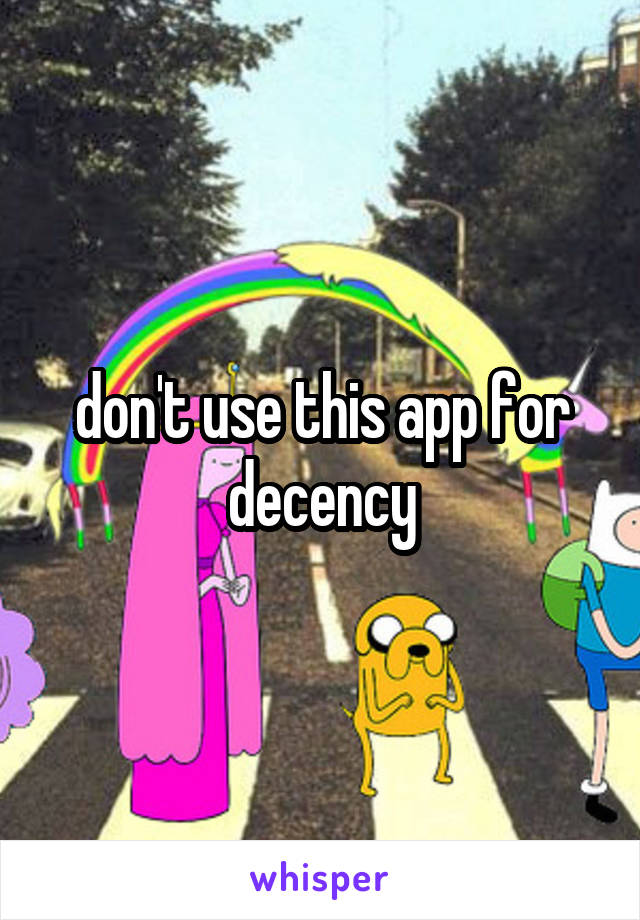 don't use this app for decency