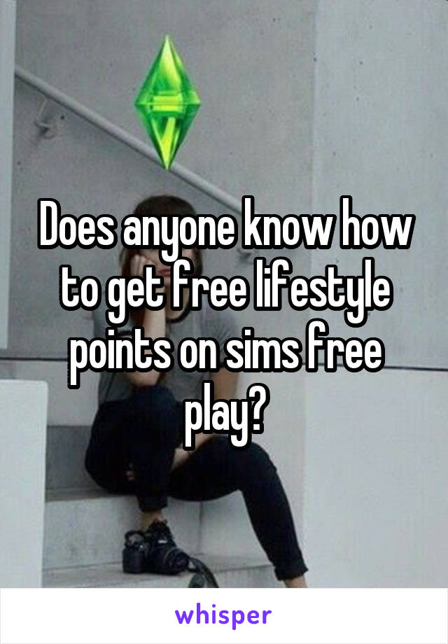 Does anyone know how to get free lifestyle points on sims free play?