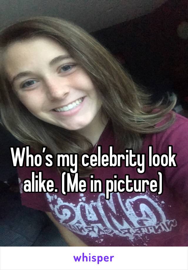 Who’s my celebrity look alike. (Me in picture) 