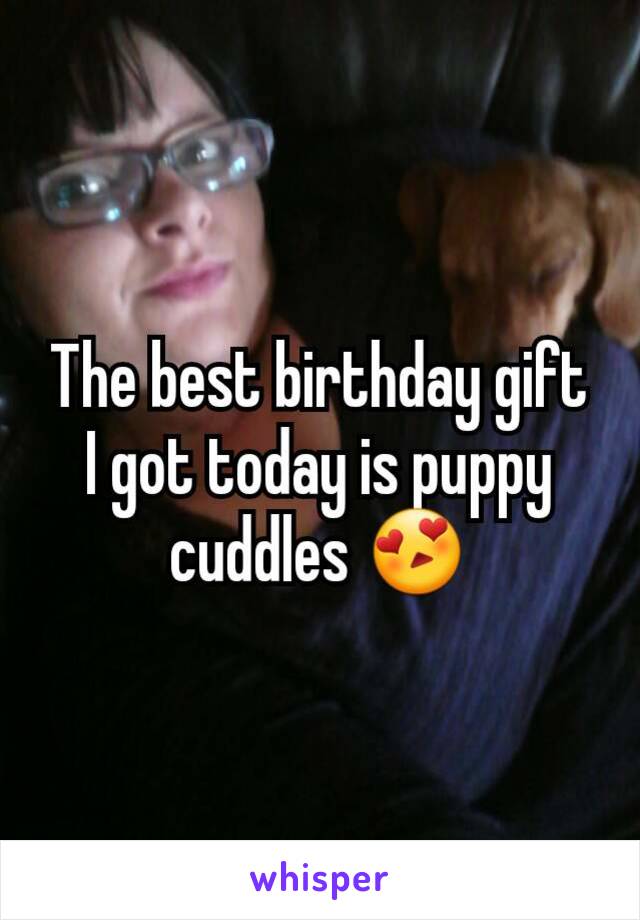 The best birthday gift I got today is puppy cuddles 😍