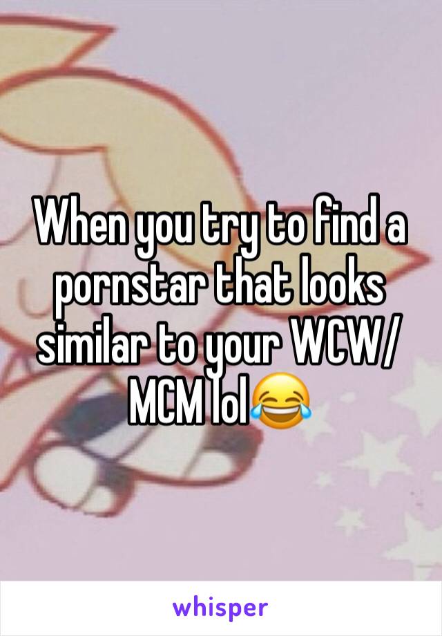 When you try to find a pornstar that looks similar to your WCW/MCM lol😂