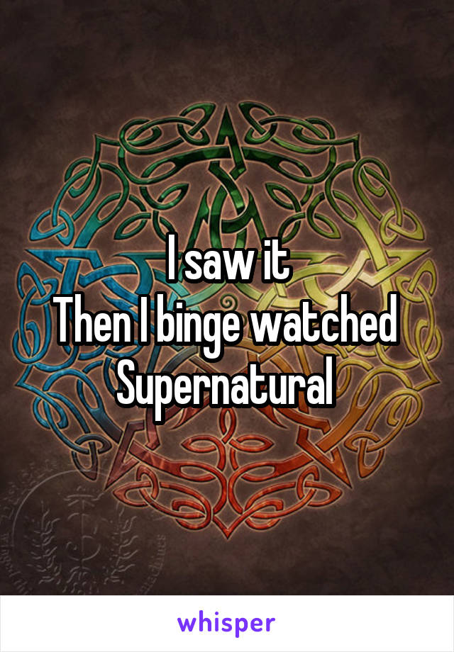 I saw it
Then I binge watched 
Supernatural 