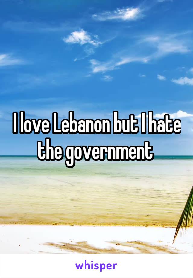 I love Lebanon but I hate the government 