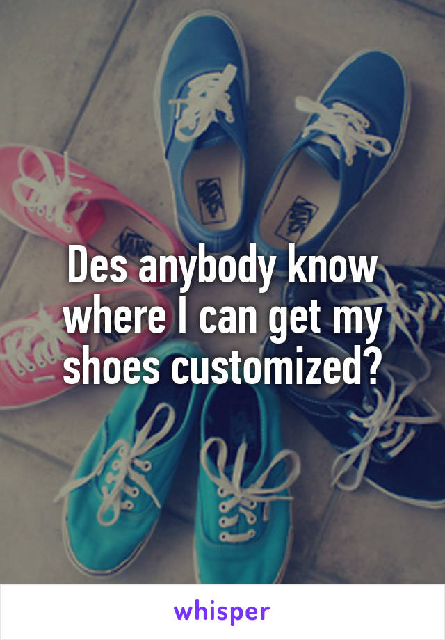 Des anybody know where I can get my shoes customized?