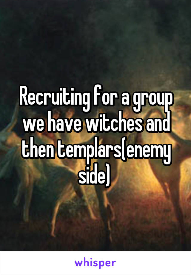 Recruiting for a group we have witches and then templars(enemy side) 