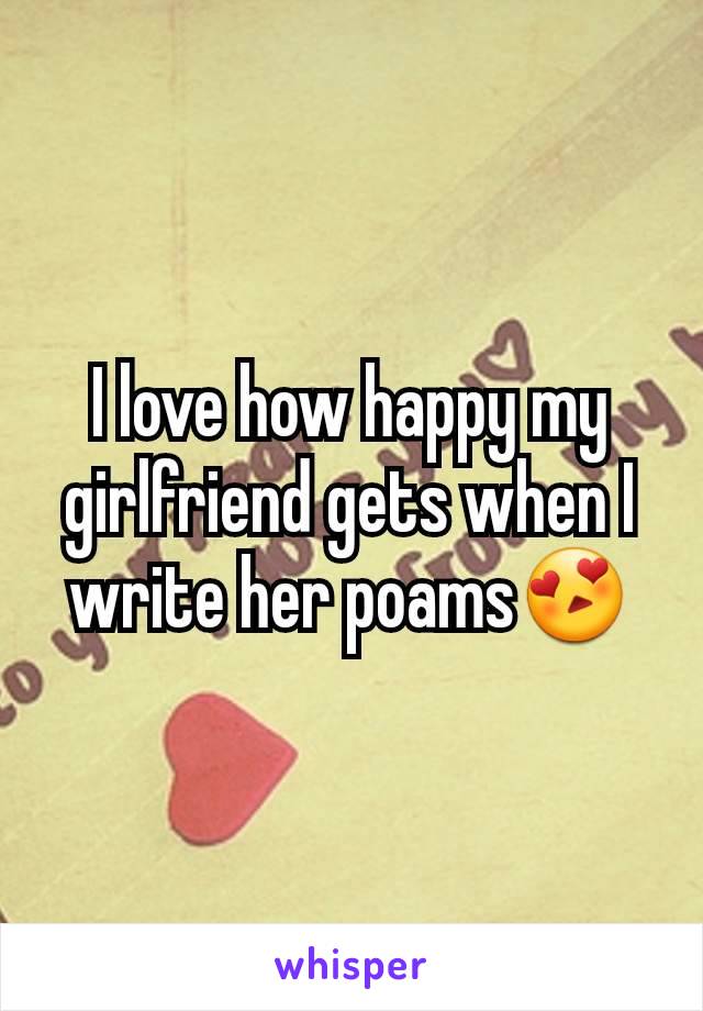 I love how happy my girlfriend gets when I write her poams😍