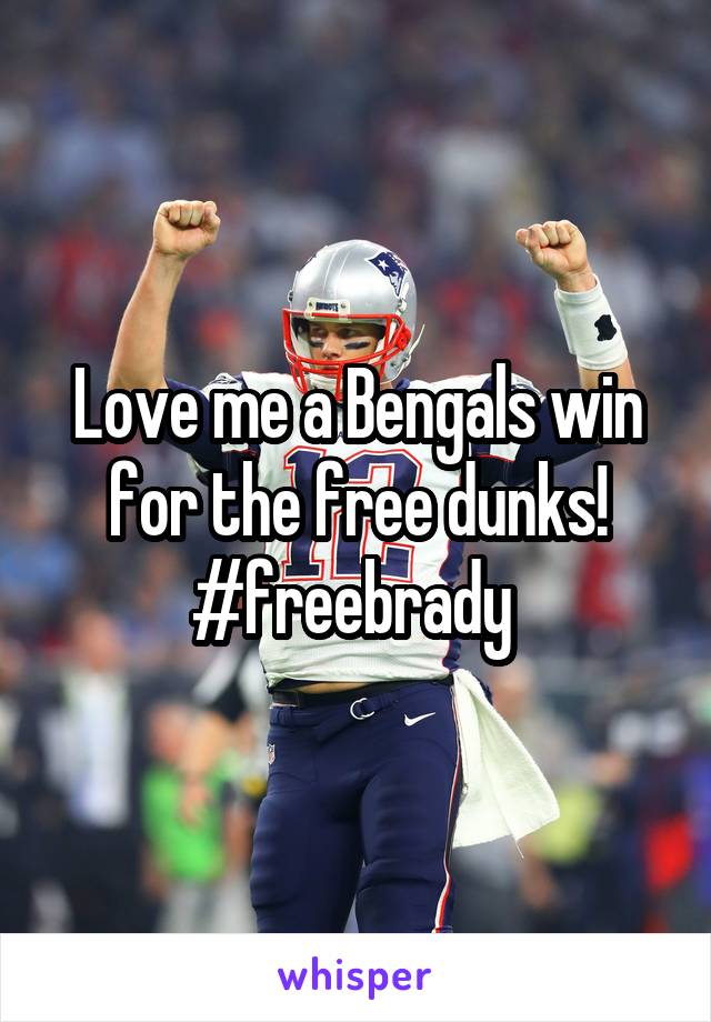 Love me a Bengals win for the free dunks! #freebrady 