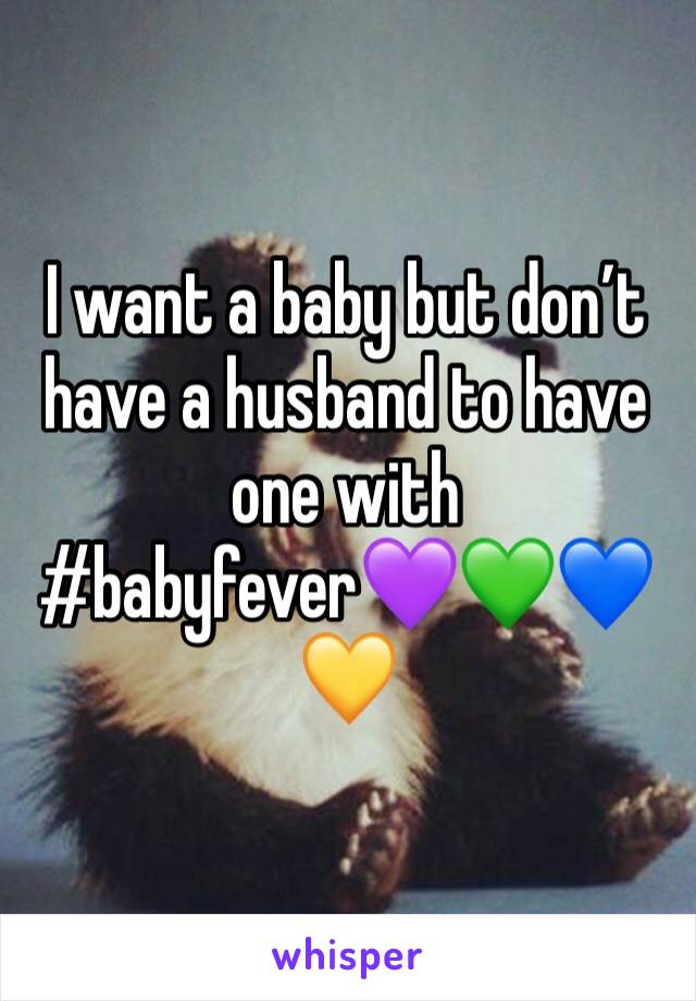 I want a baby but don’t have a husband to have one with 
#babyfever💜💚💙💛