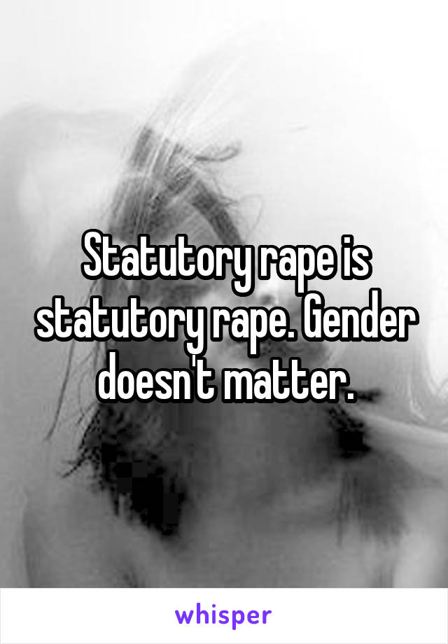 Statutory rape is statutory rape. Gender doesn't matter.