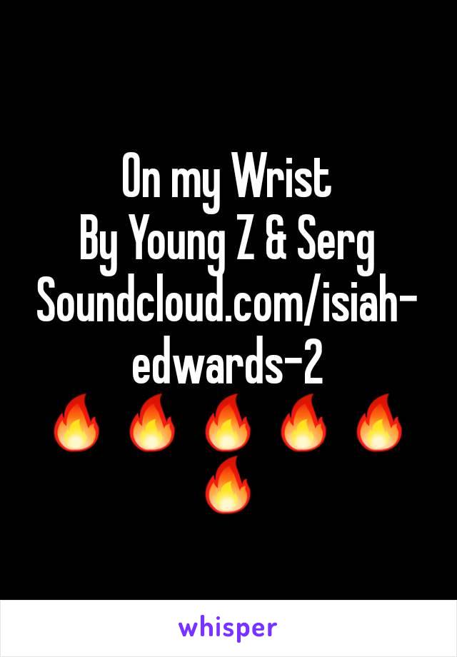 On my Wrist
By Young Z & Serg
Soundcloud.com/isiah-edwards-2
🔥🔥🔥🔥🔥🔥