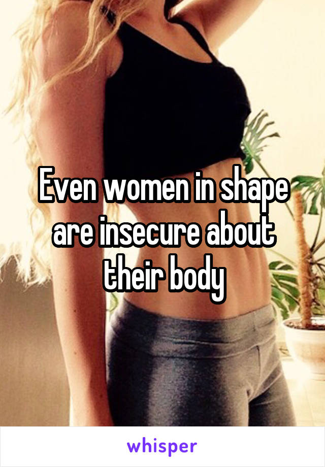 Even women in shape are insecure about their body