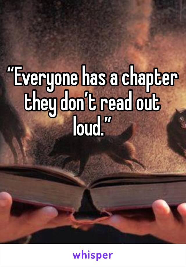 “Everyone has a chapter they don’t read out loud.”