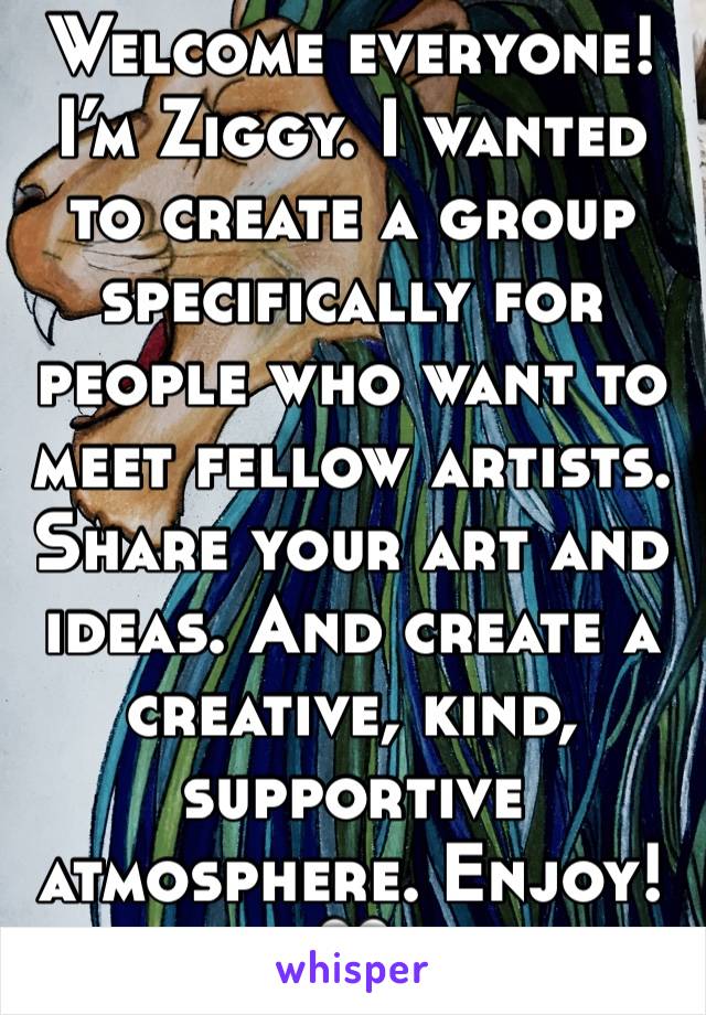 Welcome everyone! I’m Ziggy. I wanted to create a group specifically for people who want to meet fellow artists. Share your art and ideas. And create a creative, kind, supportive atmosphere. Enjoy! 🖤