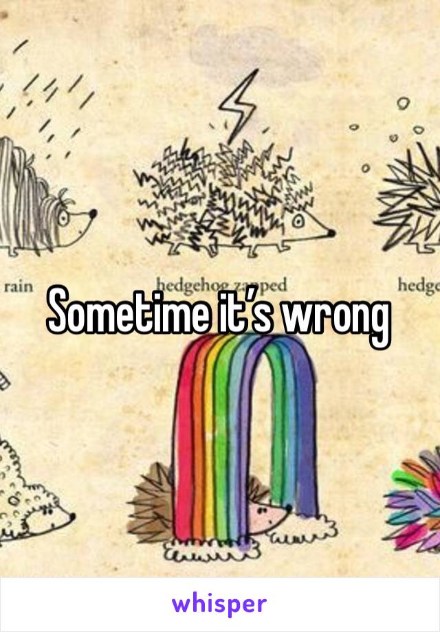 Sometime it’s wrong 