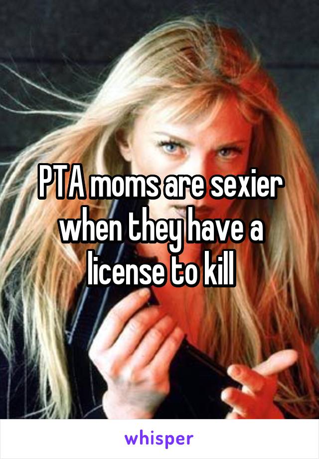 PTA moms are sexier when they have a license to kill