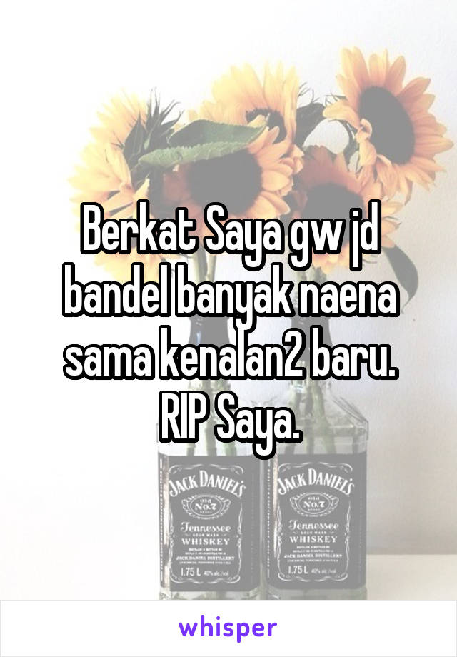 Berkat Saya gw jd bandel banyak naena sama kenalan2 baru.
RIP Saya.