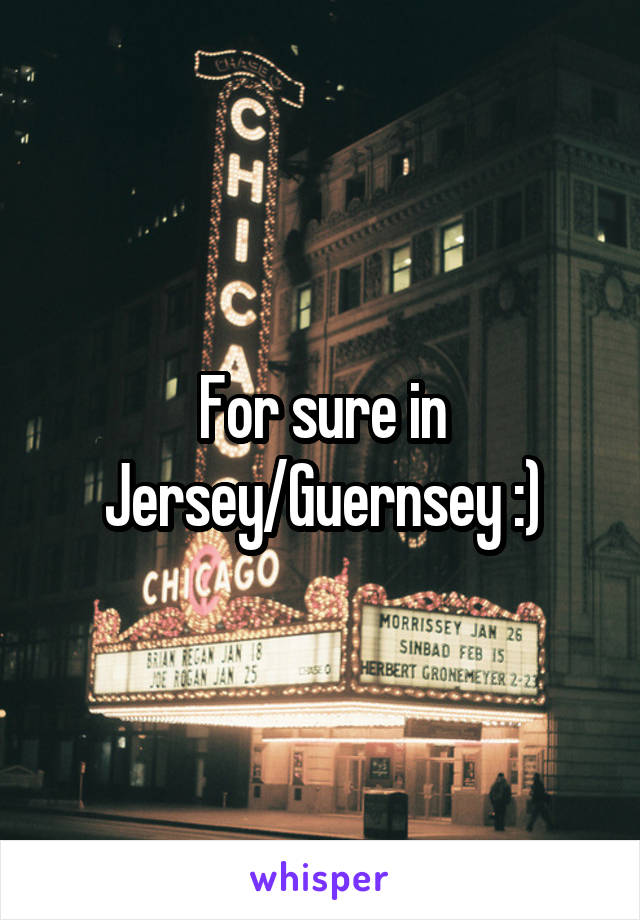 For sure in Jersey/Guernsey :)