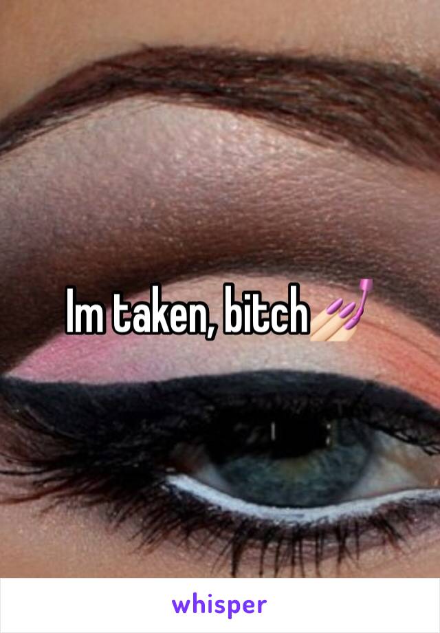 Im taken, bitch💅🏻