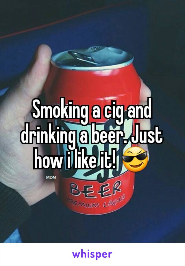 Smoking a cig and drinking a beer. Just how i like it! 😎