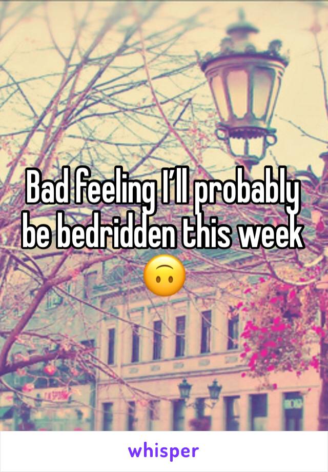 Bad feeling I’ll probably be bedridden this week 🙃