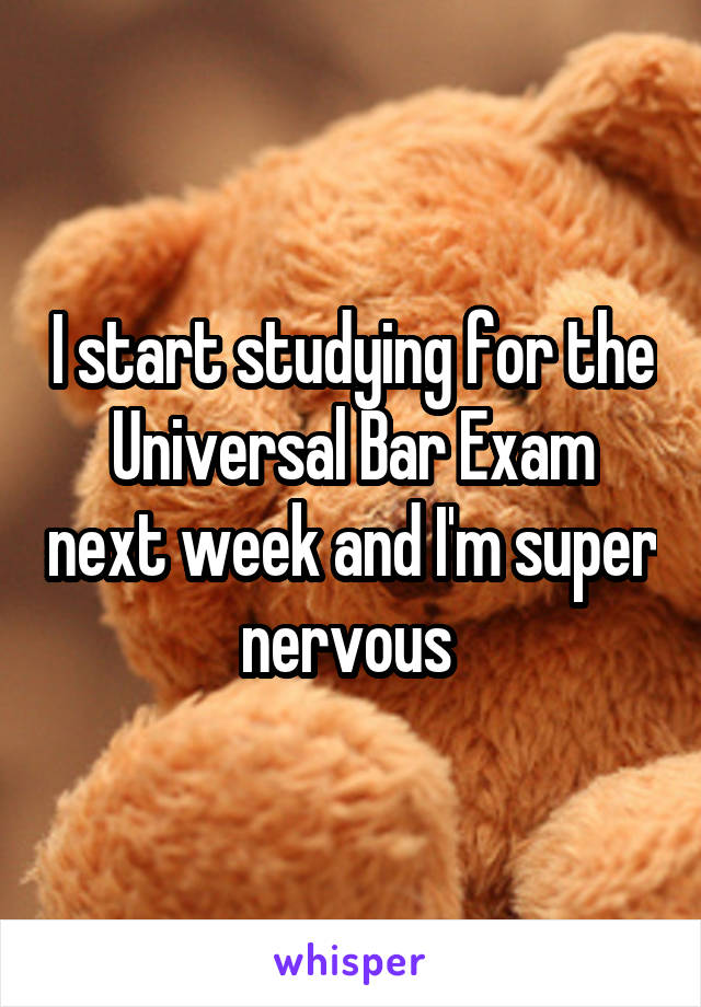 I start studying for the Universal Bar Exam next week and I'm super nervous 